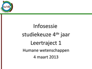 Infosessie	
  	
  
studiekeuze	
  4de	
  jaar	
  
Humane	
  wetenschappen	
  
    4	
  maart	
  2013	
  
 