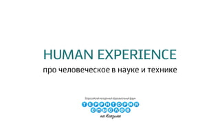 HUMAN EXPERIENCE
про человеческое в науке и технике
 