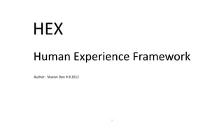 HUMAN EXPERIENCE
FRAMEWORK
AUTHOR: SHARON DON 9.9.2012
1
HEX
CommunNovate.net
 