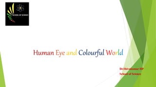 Human Eye and Colourful World
Dr.Shivakumar HP
School of Science
 