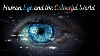 Human Eye and the Colourful World
 