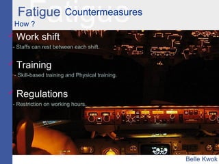 Countermeasures
How ?
 Work shift
- Staffs can rest between each shift.
 Training
- Skill-based training and Physical training.
 Regulations
- Restriction on working hours.
 