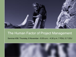 The Human Factor of Project Management
Seminar #36: Thursday, 8 November - 8:30 a.m. - 4:30 p.m. 7 PDU; 0.7 CEU
 