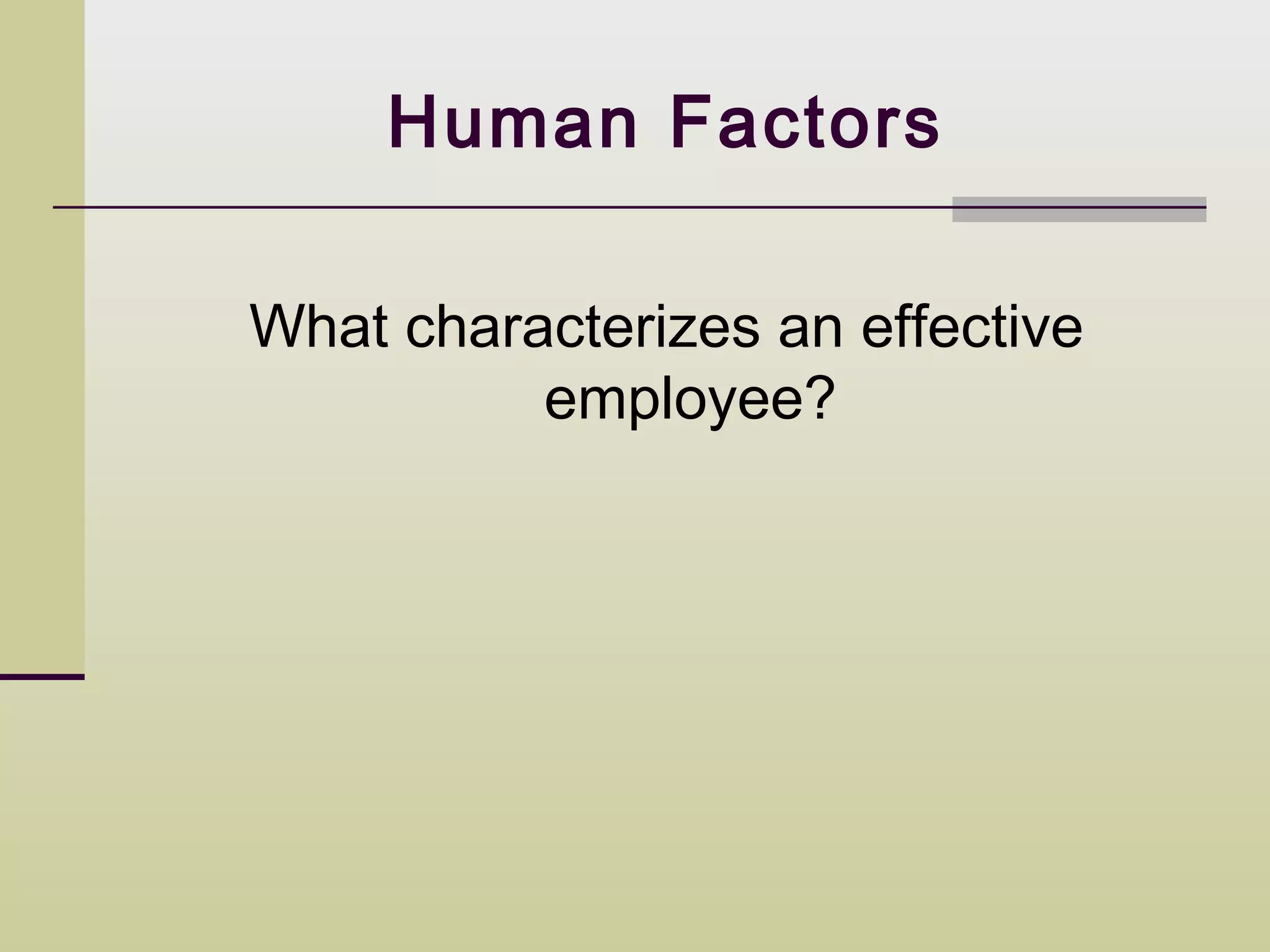 Human Factors

What characterizes an effective
          employee?
 