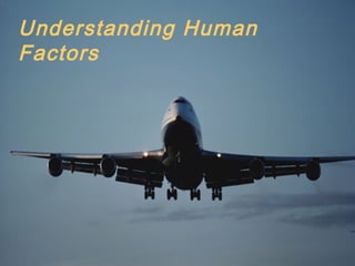 Understanding Human
Factors
 