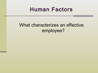 Human Factors

What characterizes an effective
          employee?
 