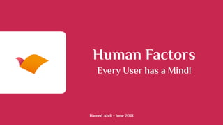 Hamed Abdi - June 2018
Human Factors
Every User has a Mind!
 