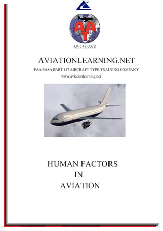 UK 147 0072
AVIATIONLEARNING.NET
FAA/EASA PART 147 AIRCRAFT TYPE TRAINING COMPANY
www.aviationlearning.net
HUMAN FACTORS
IN
AVIATION
AVIATIONLEARNING.NET HUMAN FACTORS REVIEWCOURSE
 