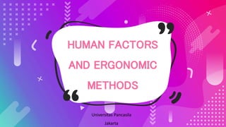 HUMAN FACTORS
AND ERGONOMIC
METHODS
Universitas Pancasila
Jakarta
 