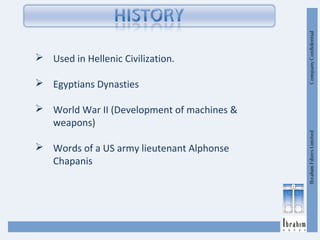  Used in Hellenic Civilization.
 Egyptians Dynasties
 World War II (Development of machines &
weapons)
 Words of a US army lieutenant Alphonse
Chapanis
 