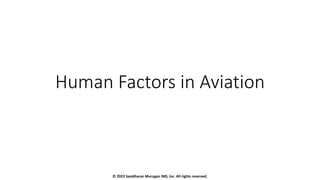 Human Factors in Aviation
© 2023 Sasidharan Murugan IND, Inc. All rights reserved.
 