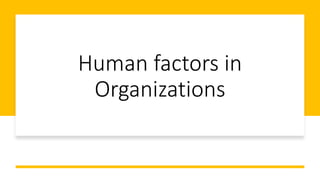 Human factors in
Organizations
 