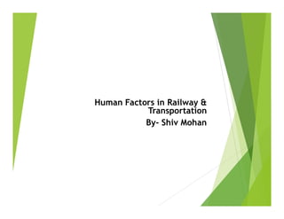 Human Factors in Railway &
Transportation
By- Shiv Mohan
 