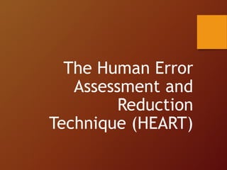 The Human Error
Assessment and
Reduction
Technique (HEART)
 