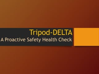Tripod-DELTA
A Proactive Safety Health Check
 
