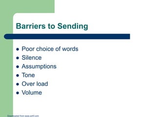Barriers to Sending









Poor choice of words
Silence
Assumptions
Tone
Over load
Volume

Downloaded from www.avhf.com

 