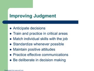 Improving Judgment








Anticipate decisions
Train and practice in critical areas
Match individual skills with t...