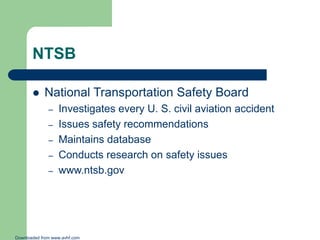 NTSB


National Transportation Safety Board
–
–
–
–
–

Investigates every U. S. civil aviation accident
Issues safety rec...
