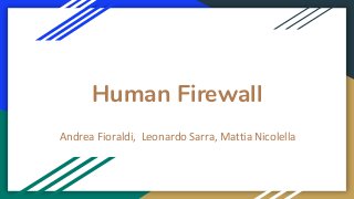 Human Firewall
Andrea Fioraldi, Leonardo Sarra, Mattia Nicolella
 