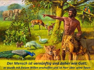 Der Mensch ist vernünftig und daher wie Gott;
er wurde mit freiem Willen erschaffen und ist Herr über seine Taten
 