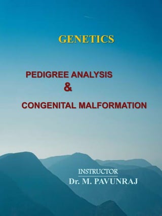 PEDIGREE ANALYSIS
&
GENETICS
INSTRUCTOR
Dr. M. PAVUNRAJ
CONGENITAL MALFORMATION
 
