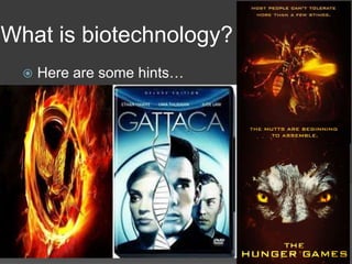 What is biotechnology?
     Here are some hints…
 