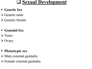  Sexual Development
 Genetic Sex
 Genetic male
 Genetic female
 Gonadal Sex
 Testis
 Ovary
 Phenotypic sex
 Male external genitalia
 Female external genitalia
 
