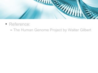• Reference:
  – The Human Genome Project by Walter Gilbert
 