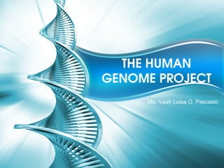 THE HUMAN 
GENOME PROJECT
     Ma. Veah Luisa O. Pascasio
 