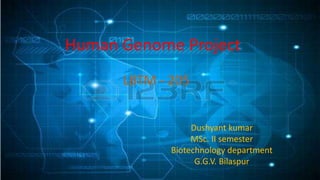 Human Genome Project
Dushyant kumar
MSc. II semester
Biotechnology department
G.G.V. Bilaspur
LBTM - 205
 