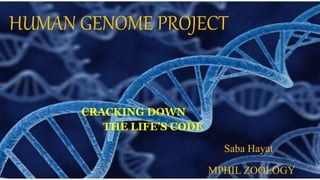 HUMAN GENOME PROJECT
THE LIFE’S CODE
CRACKING DOWN
Saba Hayat
MPHIL ZOOLOGY
 