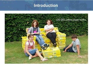 Introduction
Like 200 yellow pages books.
 