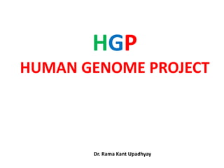 HGP
HUMAN GENOME PROJECT
Dr. Rama Kant Upadhyay
 