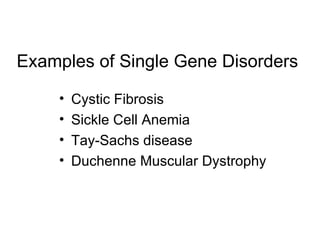 Examples of Single Gene Disorders Cystic Fibrosis  Sickle Cell Anemia Tay-Sachs disease Duchenne Muscular Dystrophy 