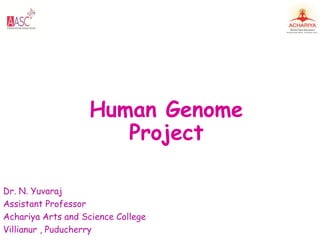 Human Genome
Project
Dr. N. Yuvaraj
Assistant Professor
Achariya Arts and Science College
Villianur , Puducherry
 