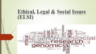 Ethical, Legal & Social Issues
(ELSI)
 
