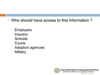    Who should have access to this information ?

       Employers
       Insurers
       Schools
       Courts
       Adoption agencies
       Military
 