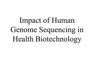 Impact of Human
Genome Sequencing in
Health Biotechnology
 