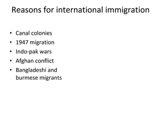 Reasons for international immigration Canal colonies 1947 migration Indo-pak wars Afghan conflict Bangladeshi and burmese migrants 