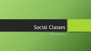 Social Classes
Human Geography
 
