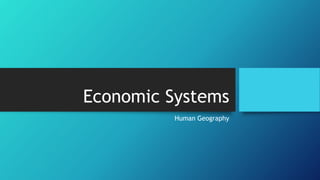 Economic Systems
Human Geography
 