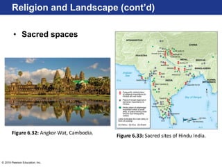 © 2016 Pearson Education, Inc.
• Sacred spaces
Religion and Landscape (cont’d)
Figure 6.32: Angkor Wat, Cambodia.
Figure 6.33: Sacred sites of Hindu India.
 