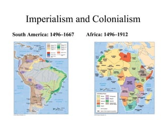 Imperialism and Colonialism
South America: 1496–1667   Africa: 1496–1912
 