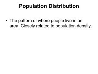Population Distribution
• The pattern of where people live in an
area. Closely related to population density.
 