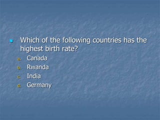  Which of the following countries has the
highest birth rate?
a. Canada
b. Rwanda
c. India
d. Germany
 