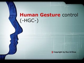 LOGO



Human Gesture control
(-HGC-)




            Copyright by Duc & Khoa
 