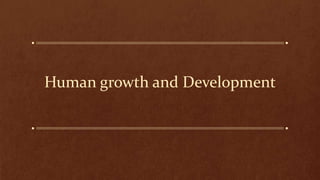 Human growth and Development
 