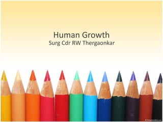 Human Growth
Surg Cdr RW Thergaonkar
 