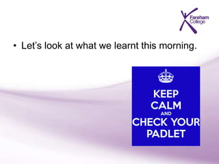 • Let’s look at what we learnt this morning.
 