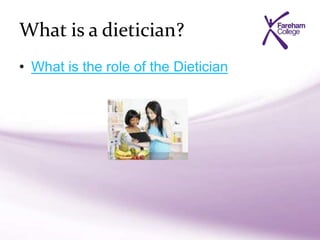 • What is the role of the Dietician
What is a dietician?
 